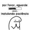 por favor, aguarde LOADING... instalando paciência