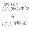 QUIERO ESCUCHAR CONTIGO A LOLA INDIGO