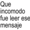 Que incomodo fue leer ese mensaje