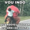 VOU INDO QUANDO EU VOLTAR ESTAREI DE VOLTA