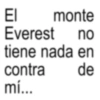 ΕΙ monte Everest no tiene nada en contra de mí...