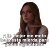 A lo mejor me meto toda ésta mierda para poder aguantarte