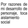 Por razones de mi desarrollo personaje, aislamiento social de toca