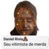 Daniel Rivia ô c Seu vitimista de merda