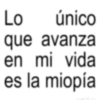 Lo único que avanza en mi vida es la miopía