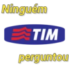 Ninguém TIM perguntou