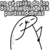 geysioy no sé quién de los dos es el que está perdiendo más