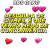 RDS GANG DESCULPA OS CIÚMES, É QUE TENHO MEDO DE CONCORRÊNCIA