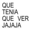QUE TENIA QUE VER JAJAJA