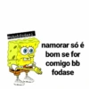 @obobfodasi COBOFORASI namorar só é bom se for comigo bb fodase