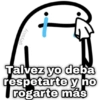 geysioy Talvez yo deba respetarte y no rogarte más