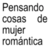 Pensando cosas de mujer romántica