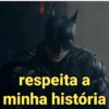 respeita a
minha história