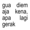gua diem aja kena, apa lagi gerak