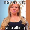 TEMA DE HOJE:
vida alheia