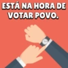 ESTÁ NA HORA DE VOTAR POVO.