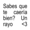 Sabes que te caería bien? Un rayo <3