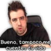 Bueno, tampoco me
cuentes tu vida