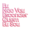 Eu
Nao Vou
Esconder
QUEN
SOU.
Eu Sou