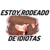 ESTOY RODEADO
DE IDIOTAS