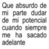 Que absurdo de mi parte dudar de mi potencial cuando siempre me ha sacado adelante