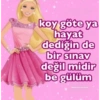 koy göte ya hayat dediğin de bir sınav değil midir be gülüm