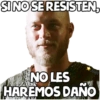 SI NO SE RESISTEN,
NO LES
HAREMOS DAÑO
TO