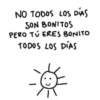 NO TODOS LOS DÍAS
SON BONITOS
PERO TÚ ERES BONITO
TODOS LOS DÍAS
