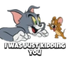 IWAS JUST KIDDING
YOU