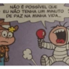 NÃO É POSSÍVEL QUE EU NÃO TENHA UM MINUTO DE PAZ NA MINHA VIDA...