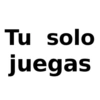 Tu solo juegas