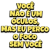 VOCÊ
NÃO É UM
OCULOS,
MAS EU PERCO
OFOCO
SEM VOCÊ