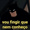 J
vou fingir que
nem conheço