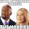AH NO, MI HERMANX
CONSIGUE
AMN
TUS HOBBIES