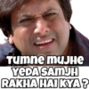 Tumne MUJHE
YEDA SAMJH
RAKHA HAI KYA?