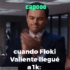capooo cuando Floki Valiente llegué alk: