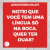@ESCRITAESCARLATE
NOTEI QUE
VOCÊ TEM UMA
LÍNGUA SÓ
NA BOCA.
QUER TER
DUAS?