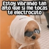 Estoy Vibrando tan alto que si me tocas te electrocuto