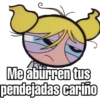 Me aburren tus
pendejadas cariño