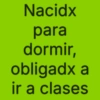 Nacidx para dormir, obligadx a ir a clases