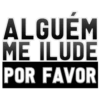 ALGUÉM
ME ILUDE
POR FAVOR