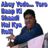 Abey Yede... Tere
Baap Ki
Shaadi
Hai Kya
Rew!