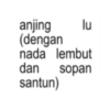 anjing lu (dengan nada lembut dan sopan santun)