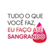 TUDO O QUE
VOCÊ FAZ,
EU FAÇO ATÉ
SANGRANDO