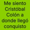 Me siento Cristóbal Colón a donde llegó conquisto