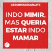 @ESCRITAESCARLATE
INDO MIMIR,
MAS QUERIA
ESTAR INDO
MAMAR