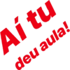 Aí tu
deu aula!