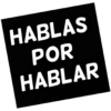 HABLAS POR HABLAR