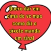 Quero dar em
cima de vc mas
como diz o
pixote manda
um sinal