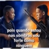 pois quando estou
nas sombras sou
forte como
ninguem